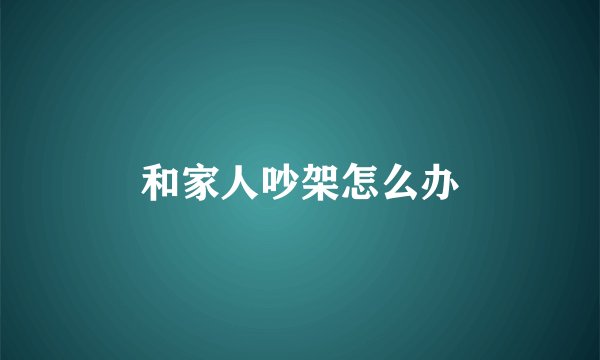 和家人吵架怎么办