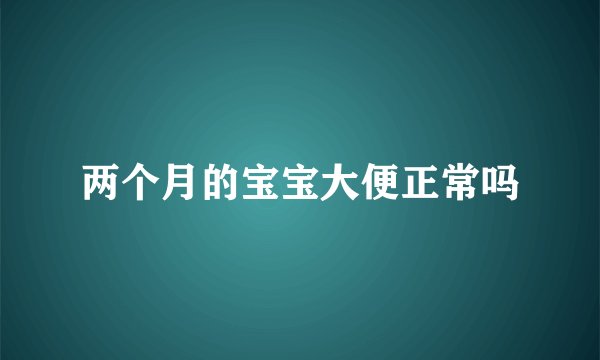 两个月的宝宝大便正常吗