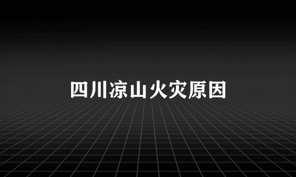 四川凉山火灾原因