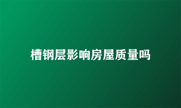 槽钢层影响房屋质量吗