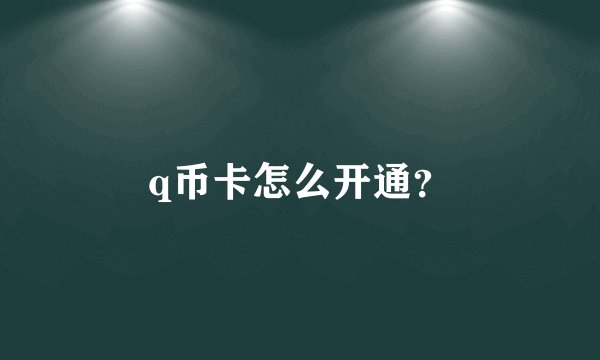 q币卡怎么开通？