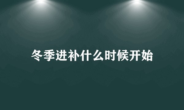 冬季进补什么时候开始