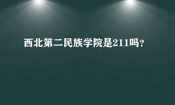 西北第二民族学院是211吗？