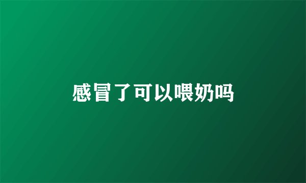 感冒了可以喂奶吗