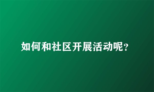 如何和社区开展活动呢？