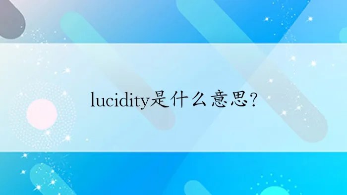 lucidity是什么意思？
