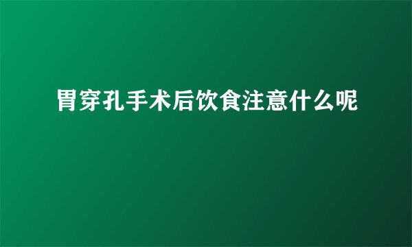 胃穿孔手术后饮食注意什么呢
