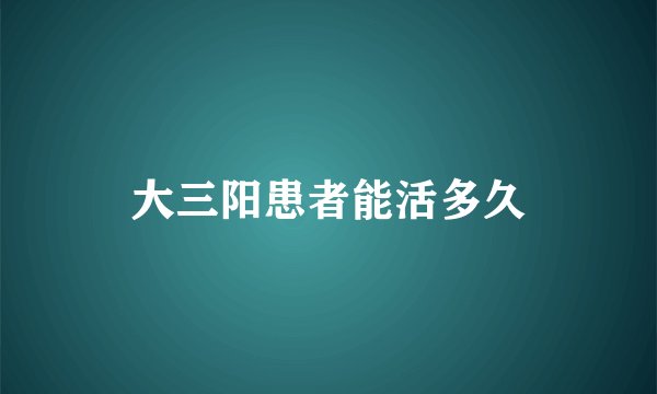 大三阳患者能活多久