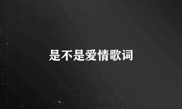 是不是爱情歌词