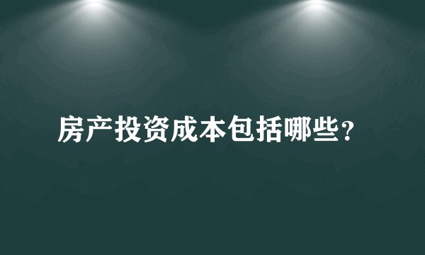 房产投资成本包括哪些？