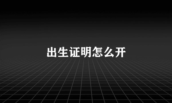 出生证明怎么开
