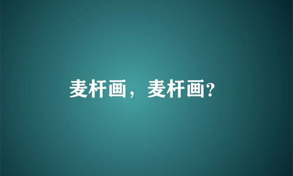 麦杆画，麦杆画？
