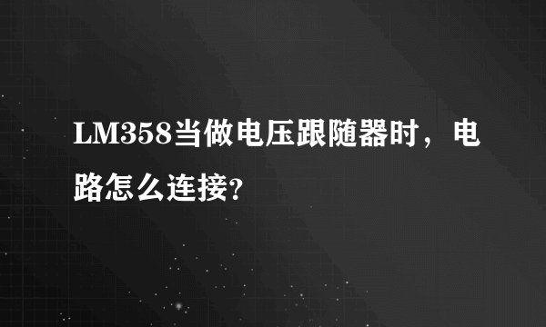 LM358当做电压跟随器时,电路怎么连接?
