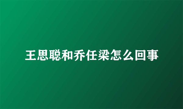 王思聪和乔任梁怎么回事