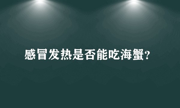 感冒发热是否能吃海蟹?
