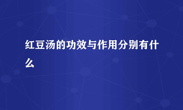 红豆汤的功效与作用分别有什么