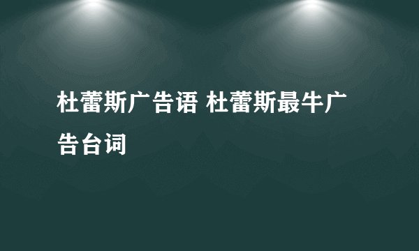 杜蕾斯广告语 杜蕾斯最牛广告台词