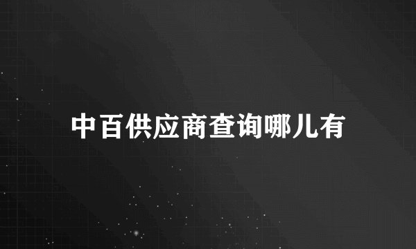 中百供应商查询哪儿有