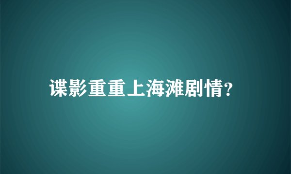 谍影重重上海滩剧情？