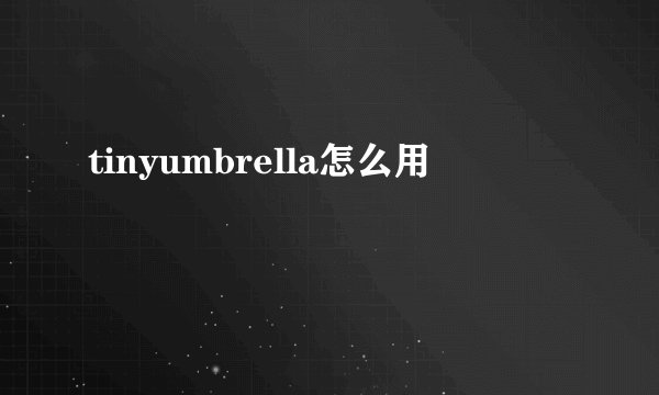 tinyumbrella怎么用