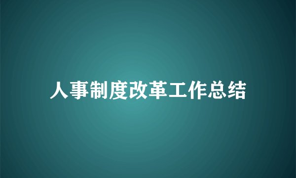 人事制度改革工作总结