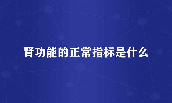 肾功能的正常指标是什么