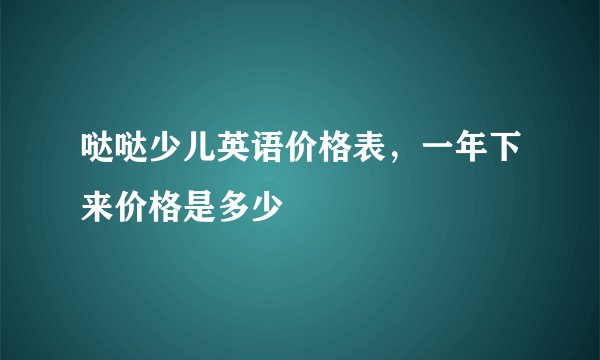 哒哒少儿英语价格表，一年下来价格是多少
