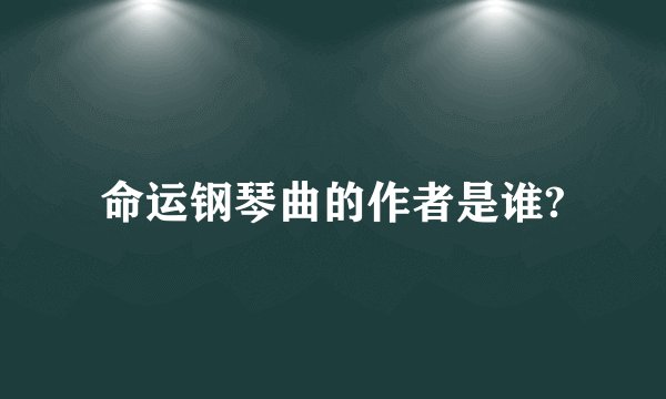 命运钢琴曲的作者是谁?