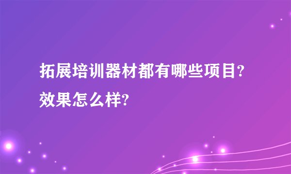 拓展培训器材都有哪些项目?效果怎么样?