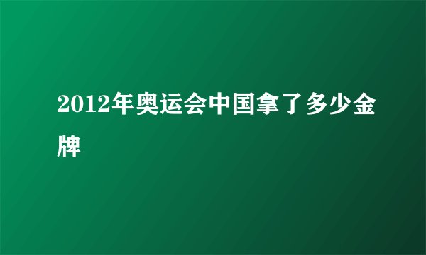 2012年奥运会中国拿了多少金牌