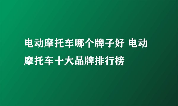 电动摩托车哪个牌子好 电动摩托车十大品牌排行榜