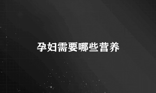 孕妇需要哪些营养