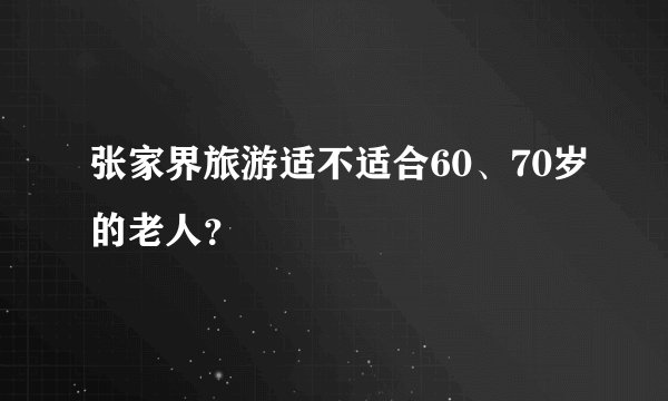 张家界旅游适不适合60、70岁的老人？