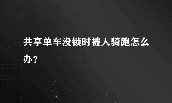 共享单车没锁时被人骑跑怎么办？