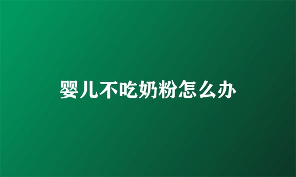 婴儿不吃奶粉怎么办