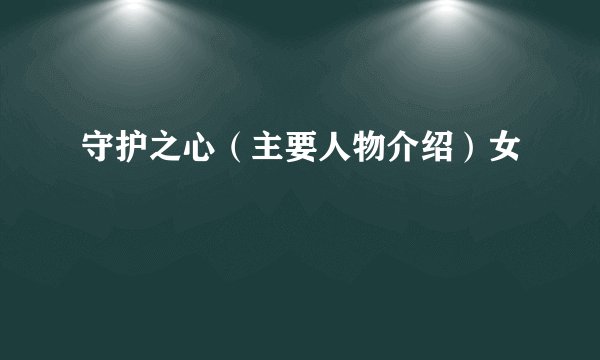 守护之心（主要人物介绍）女