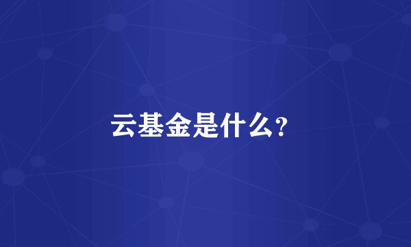 云基金是什么？