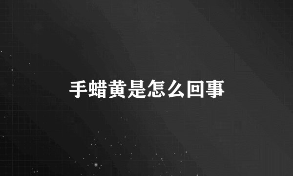 手蜡黄是怎么回事