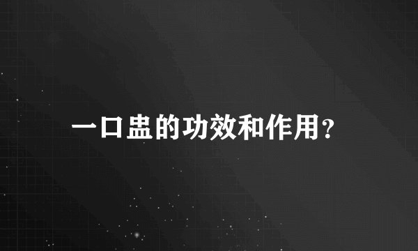 一口盅的功效和作用？