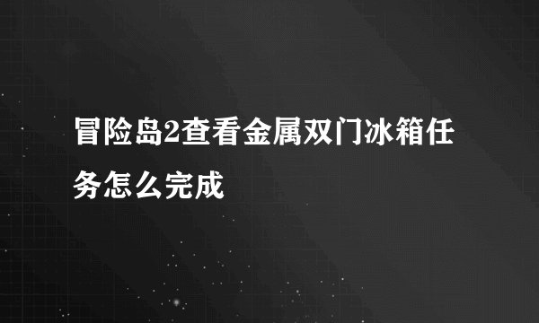 冒险岛2查看金属双门冰箱任务怎么完成