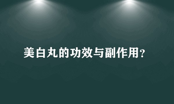 美白丸的功效与副作用？
