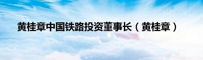 黄桂章中国铁路投资董事长（黄桂章）