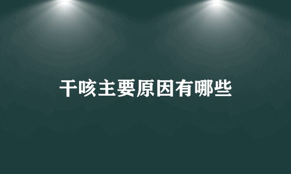 干咳主要原因有哪些