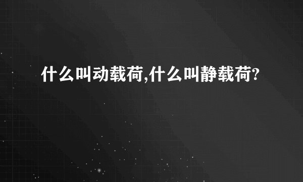 什么叫动载荷,什么叫静载荷?
