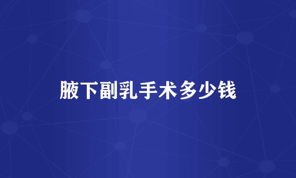 腋下副乳手术多少钱