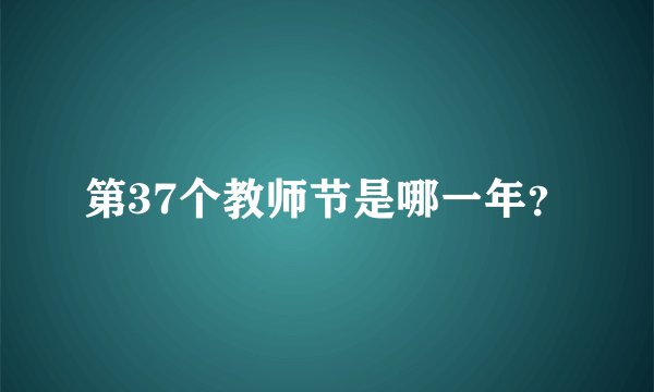 第37个教师节是哪一年？