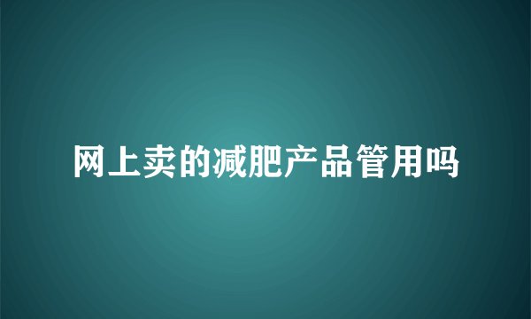 网上卖的减肥产品管用吗