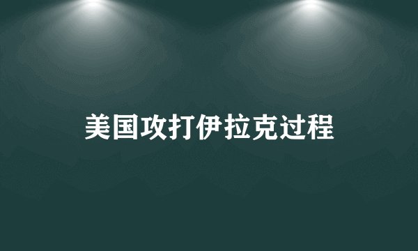 美国攻打伊拉克过程