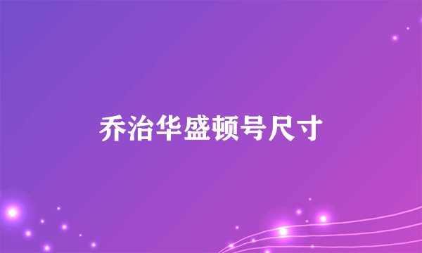 乔治华盛顿号尺寸