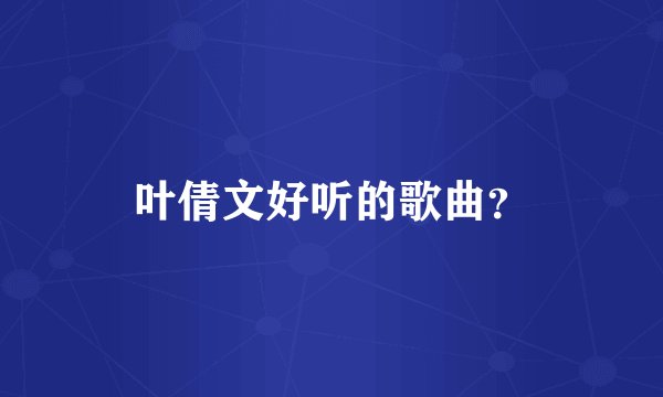叶倩文好听的歌曲？